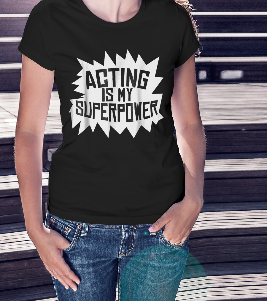 Acting Is My Superpower T-Shirt