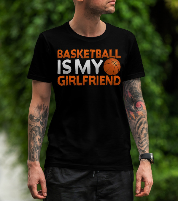 Basketball Is My Girlfriend Basketball Symbol Sport T-Shirt