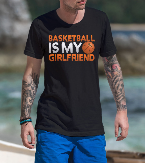 Basketball Is My Girlfriend Basketball Symbol Sport T-Shirt