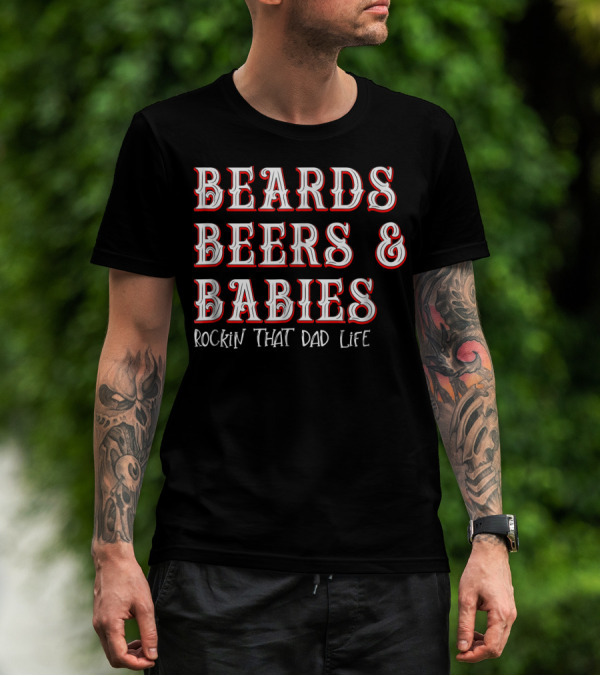 Beards Beers And Babies Rockin That Dad Life T-Shirt