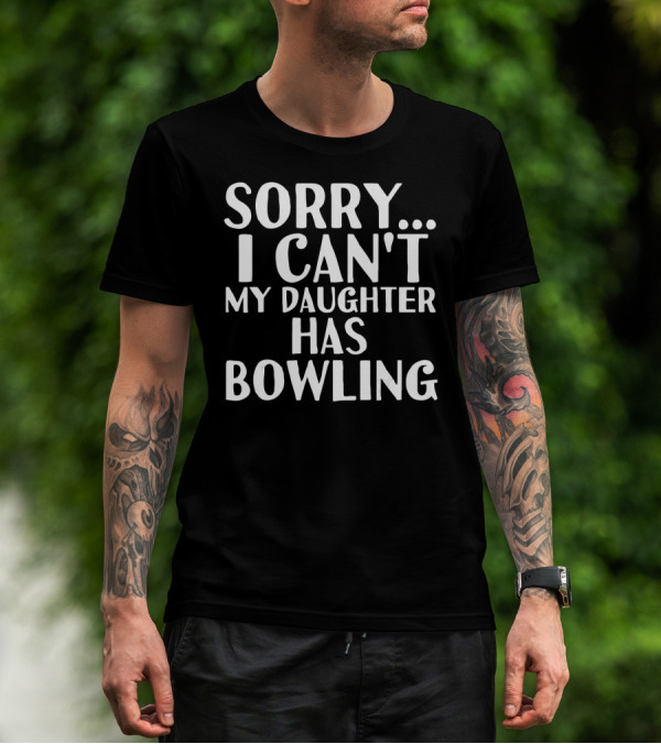 Sorry I Can't My Daughter Has Bowling T-Shirt