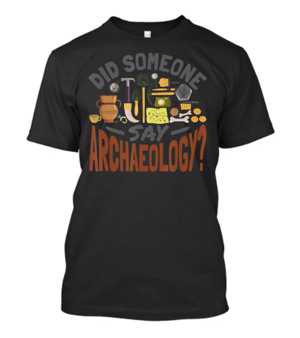 Did Someone Say Archaeology With Shovels, Hammer, Pottery, Bones, And Helmet T-Shirt