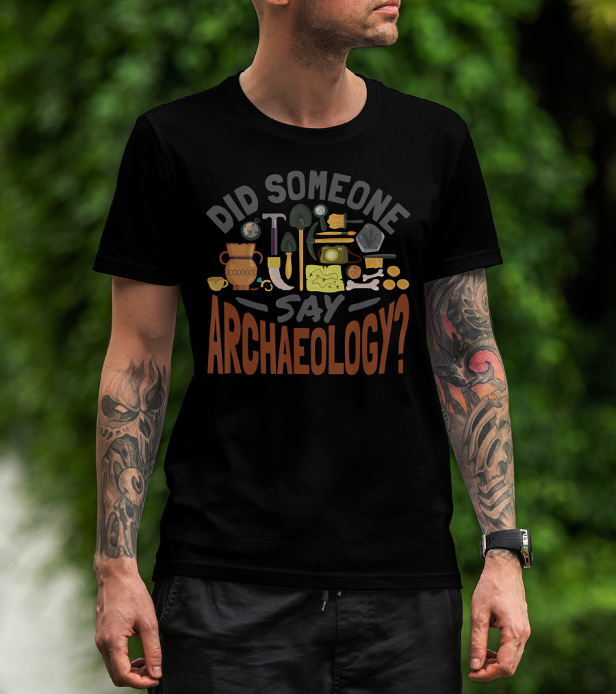 Did Someone Say Archaeology With Shovels, Hammer, Pottery, Bones, And Helmet T-Shirt