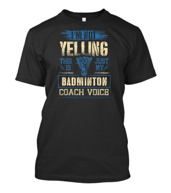 I'm Not Yelling This Is Just My Badminton Coach Voice T-Shirt