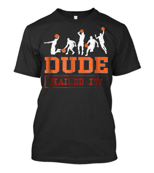Dude Nailed It Basketball Baller Funny Dunk T-Shirt