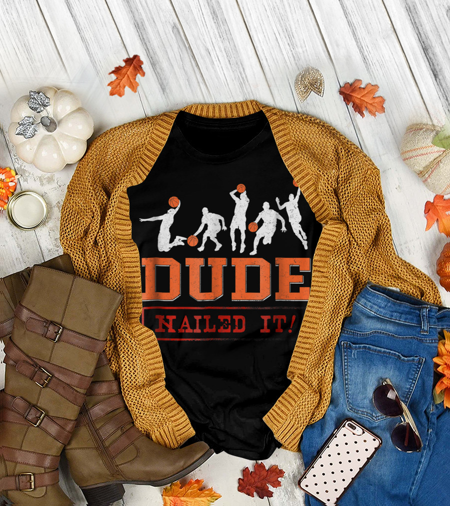 Dude Nailed It Basketball Baller Funny Dunk T-Shirt