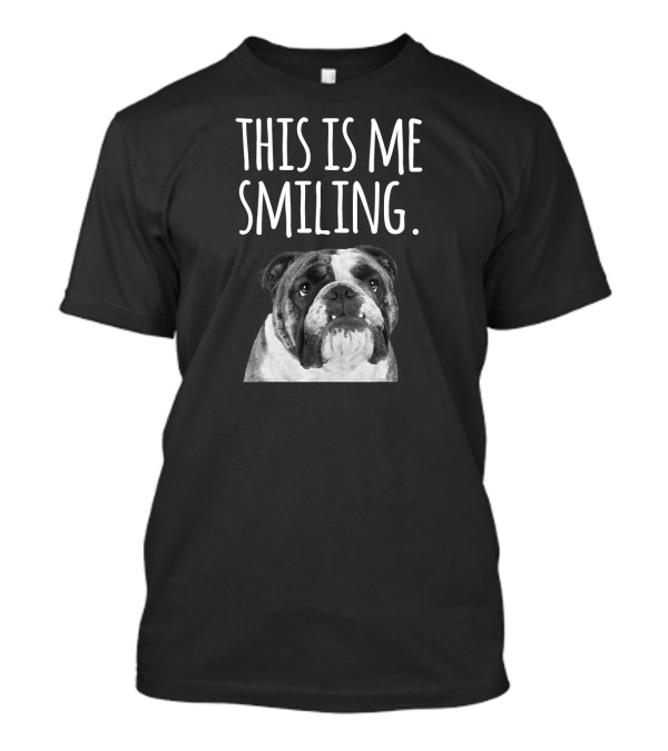 English Bulldog Funny This Is Me Smiling T-Shirt
