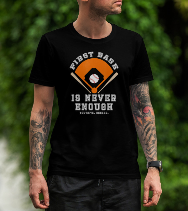First Base Is Never Enough Youthful Geezer Baseball T-Shirt