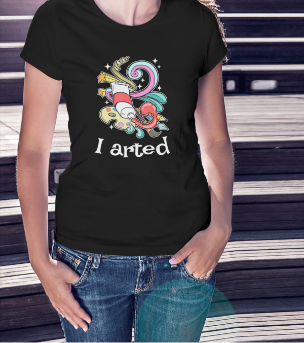 I Arted Funny Art Crafts Art Teacher T-Shirt