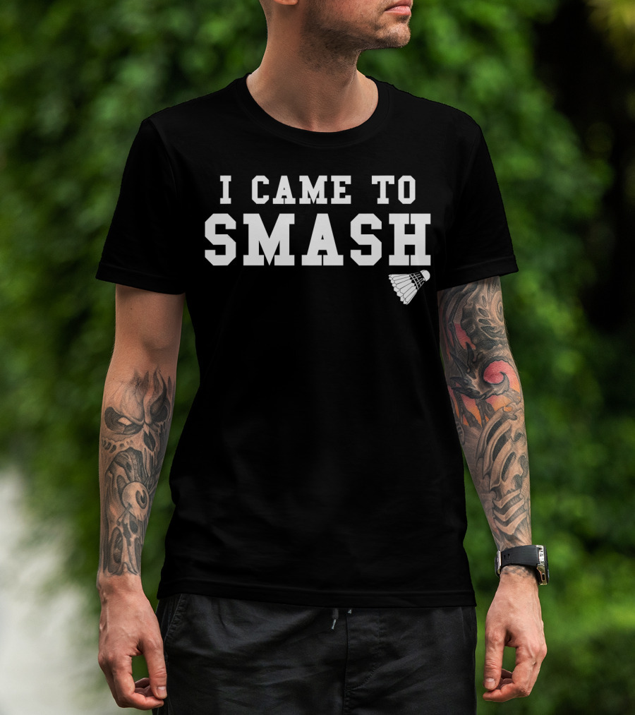 I Came To Smash Funny Badminton Sport Shuttlecock T-Shirt