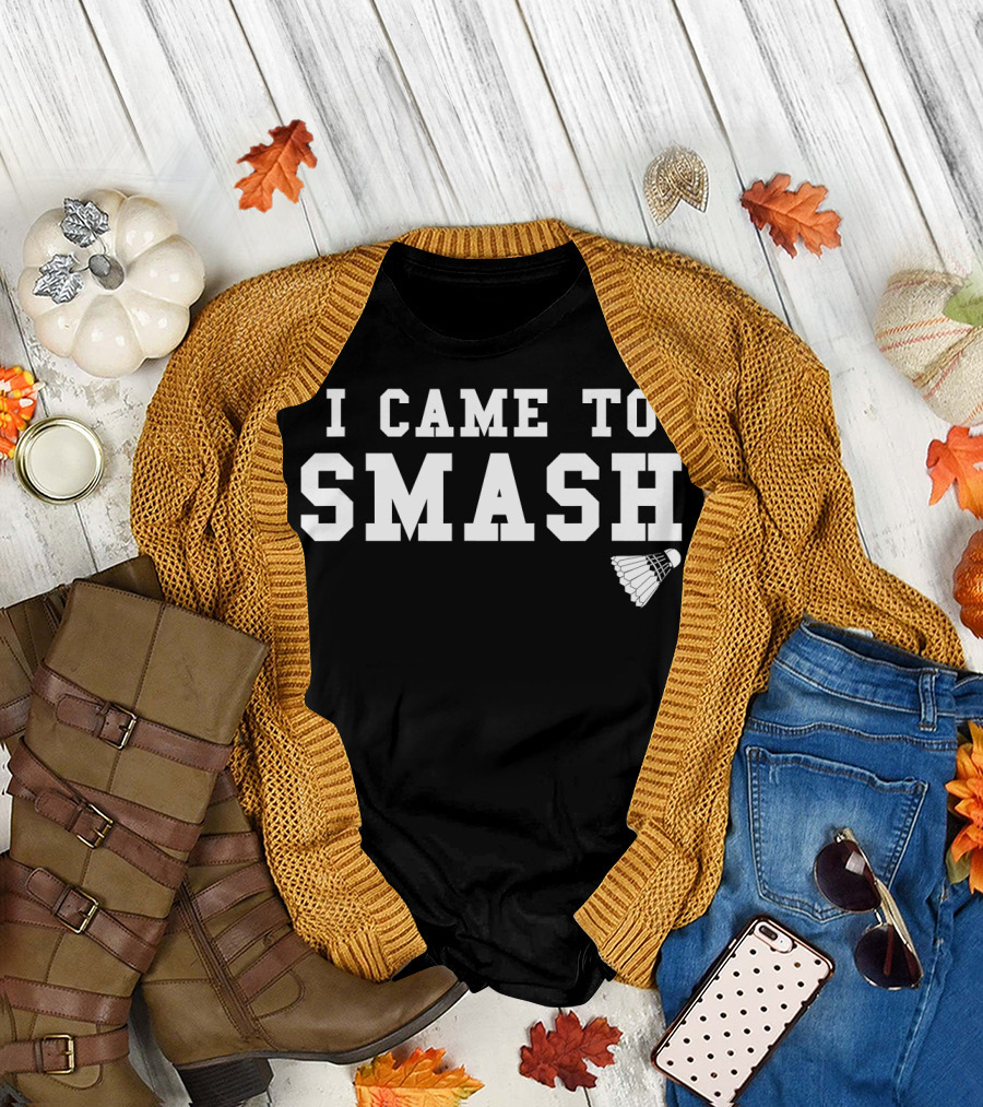 I Came To Smash Funny Badminton Sport Shuttlecock T-Shirt