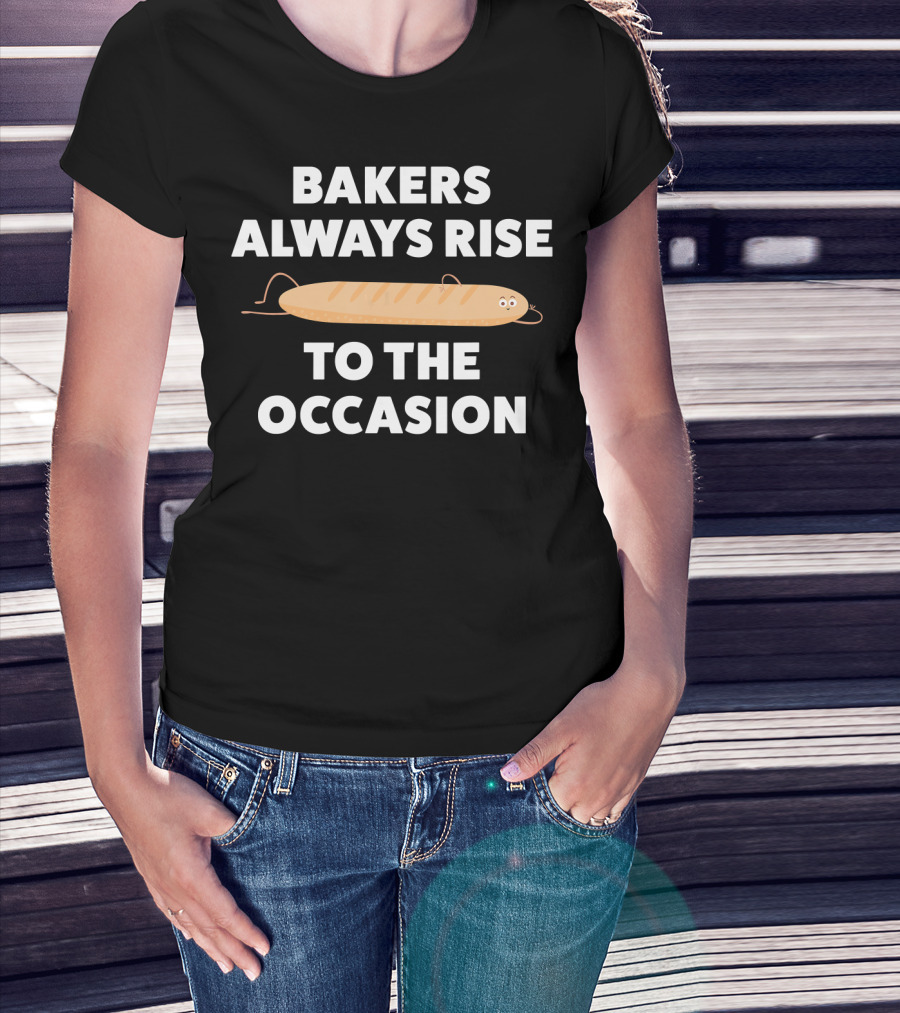 Bakers Always Rise To The Occasion Funny Baking Bread Bakers T-Shirt
