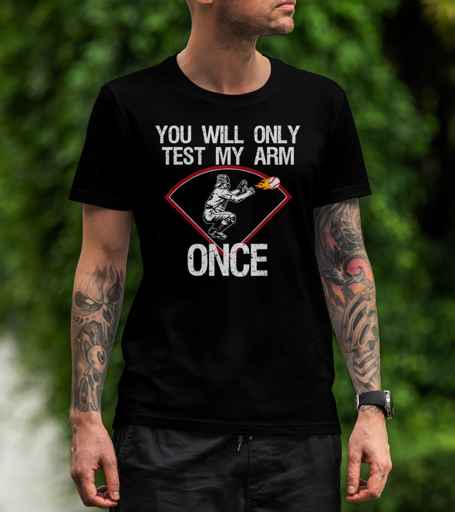 You Will Only Test My Arm Once Baseball Catcher T-Shirt