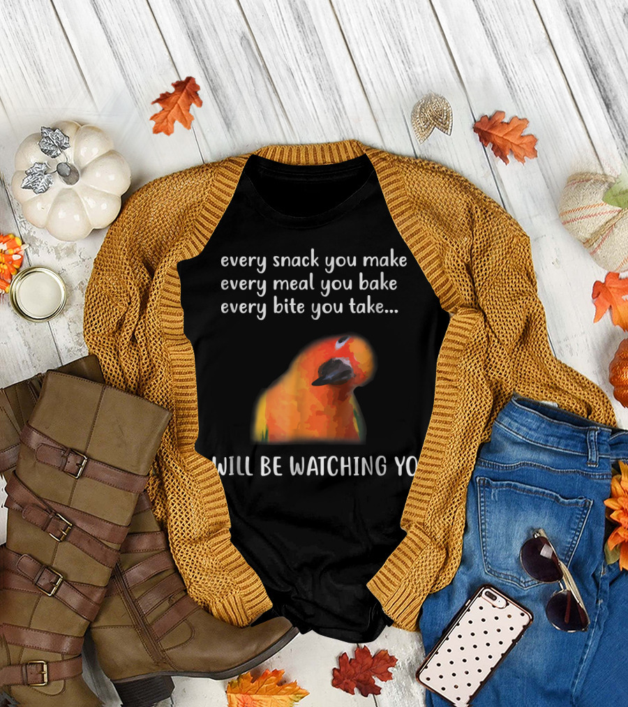 Every Snack You Make Every Meal You Bake Every Bite You Take I Will Be Watching You Funny Conure Bird Sun Conure T-Shirt