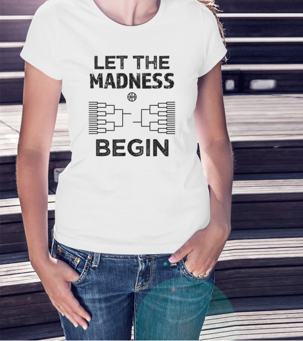Let The Madness Begin Basketball Bracket College Madness T-Shirt