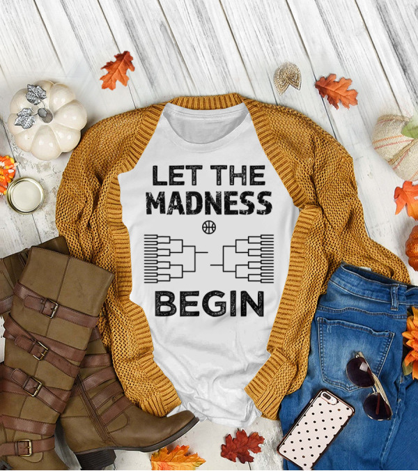Let The Madness Begin Basketball Bracket College Madness T-Shirt