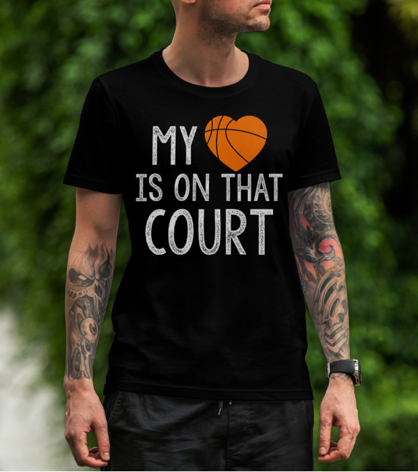 Funny My Heart Is On That Court Basketball T-Shirt