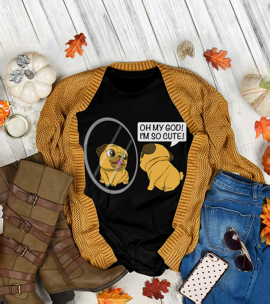 Oh My God I'm So Cute Funny Vain Pug Bulldog Owner T-Shirt