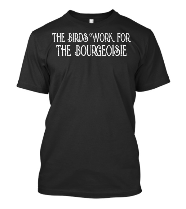 The Birds Work For The Bourgeoisie Funny Viral Meme T-Shirt