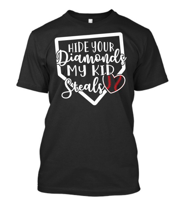 Hide Your Diamonds My Kid Steals Baseball Heart Home Plate T-Shirt