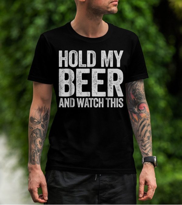 HOLD MY BEER AND WATCH THIS T-Shirt
