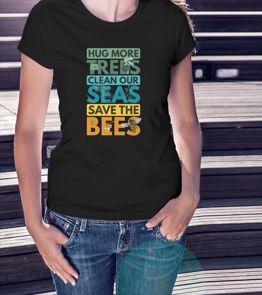 Hug More Trees Clean Our Seas Save The Bees T-Shirt