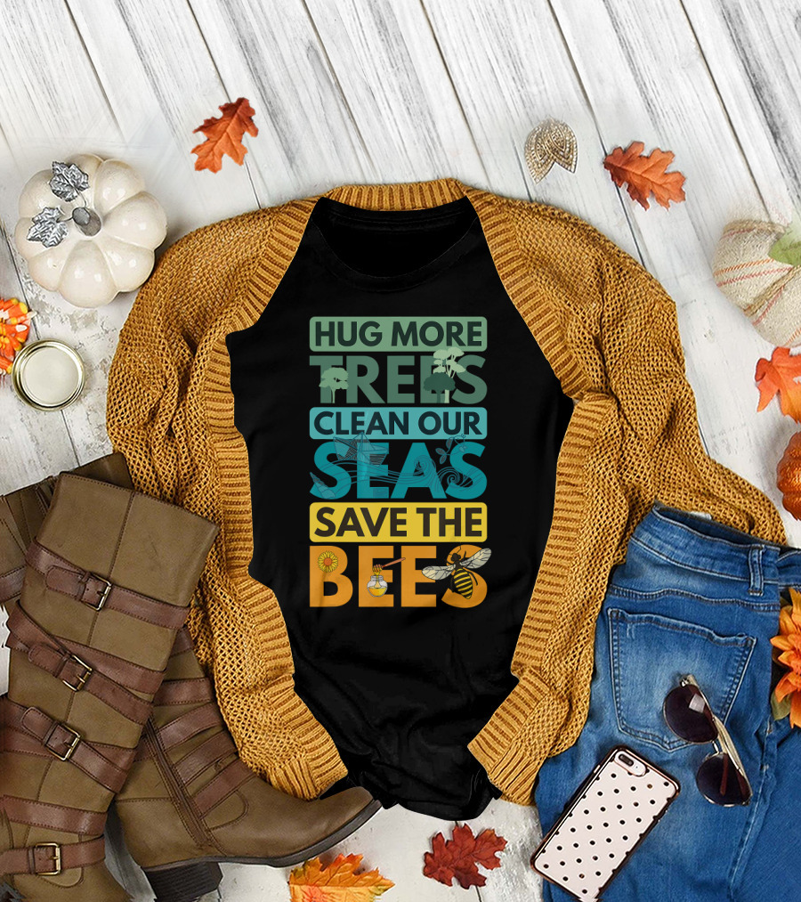 HUG MORE TREES CLEAN OUR SEAS SAVE THE BEES T-Shirt