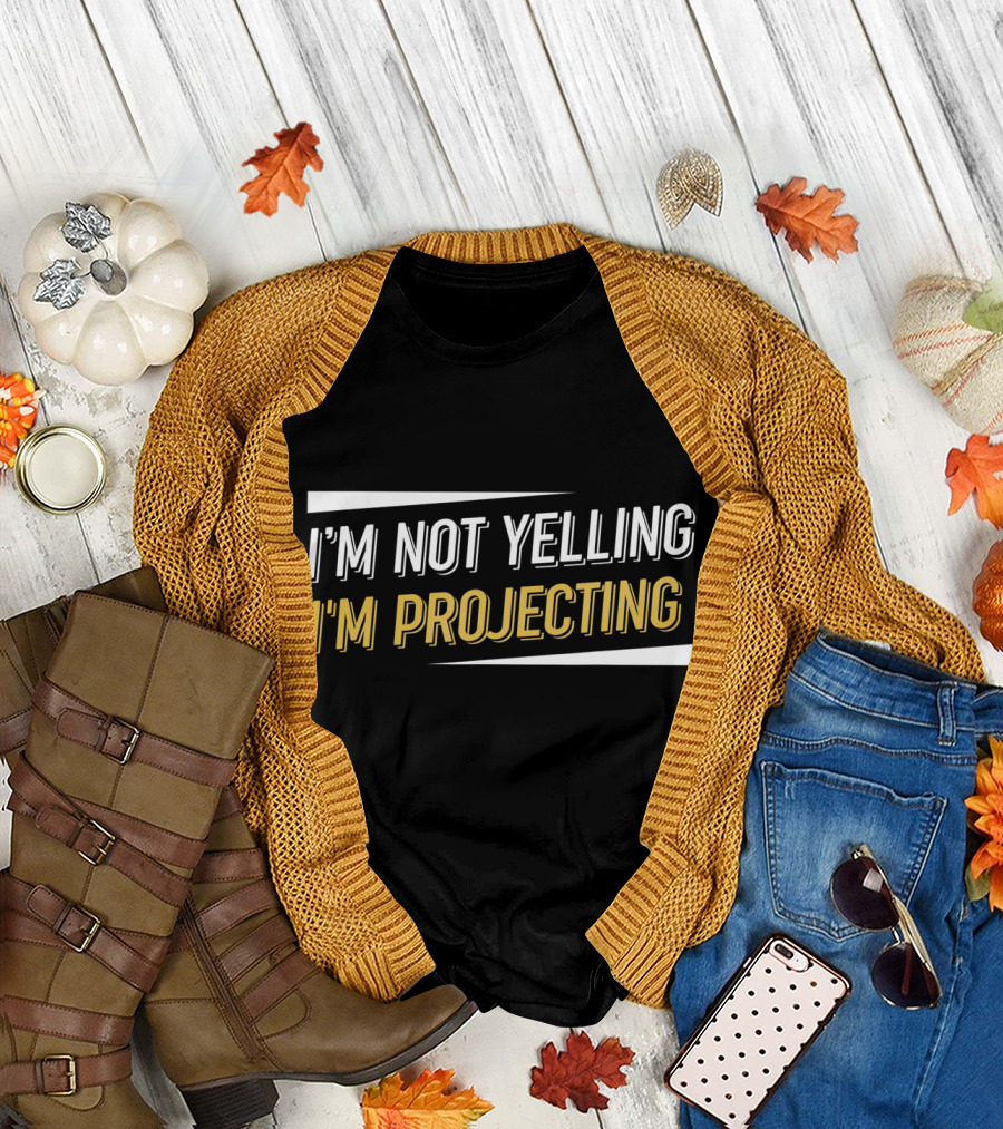 I'm Not Yelling I'm Projecting Acting T-Shirt