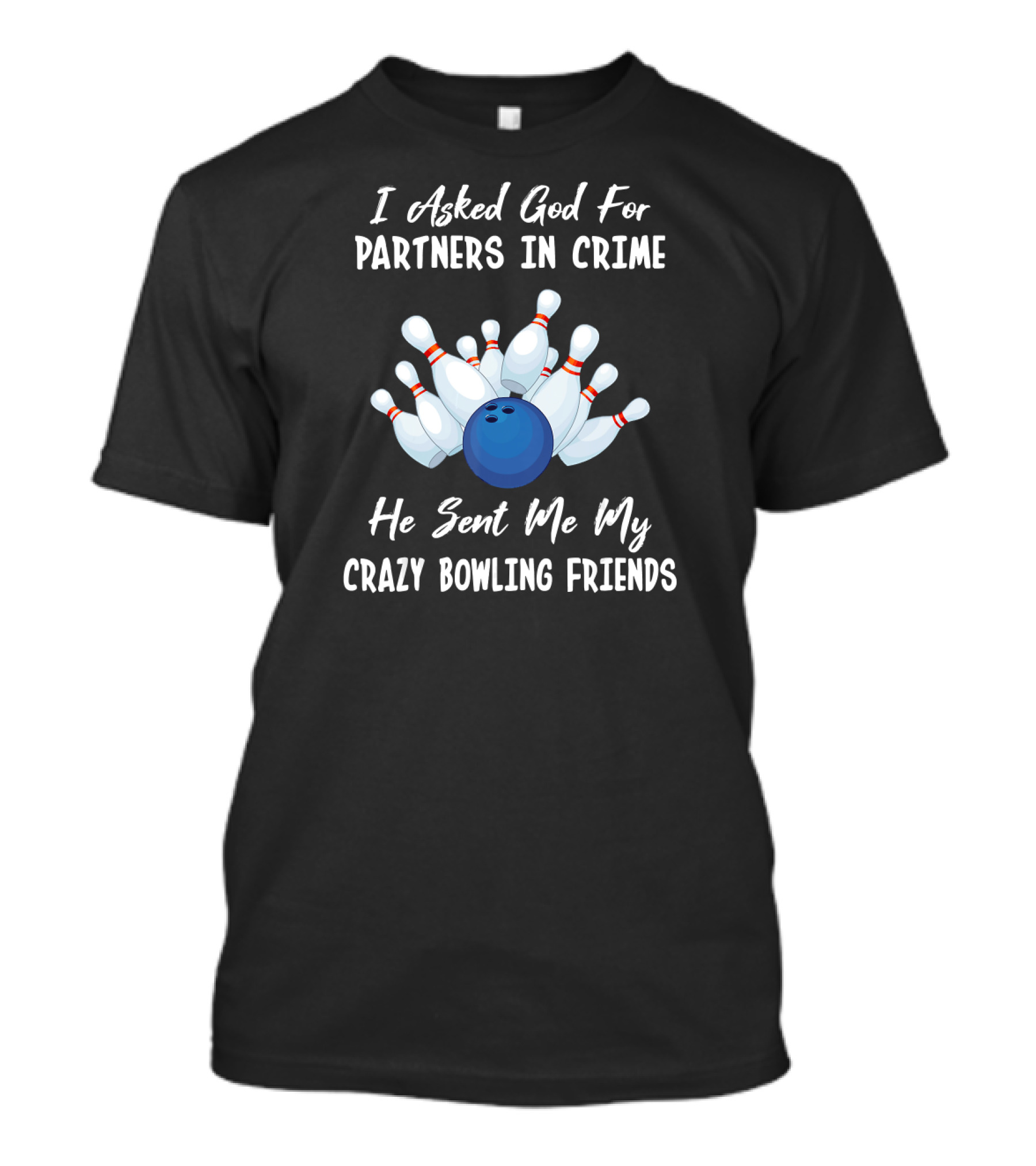 I Asked God For Partners In Crime He Sent Me My Crazy Bowling Friends T-Shirt