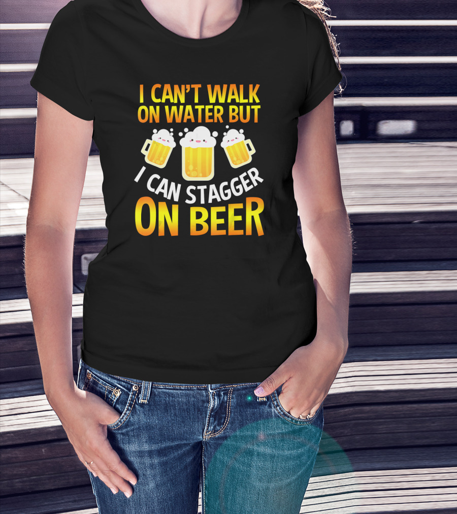 I Can't Walk On Water But I Can Stagger On Beer T-Shirt