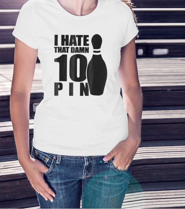 I Hate That Damn 10 Pin T-Shirt