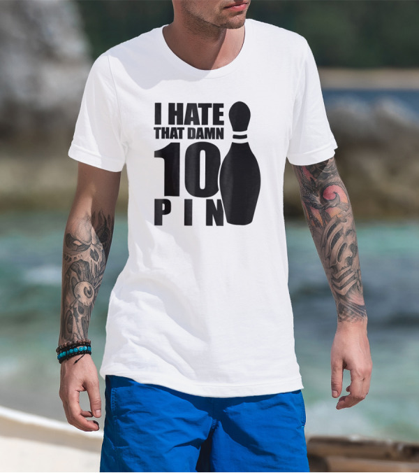 I Hate That Damn 10 Pin T-Shirt