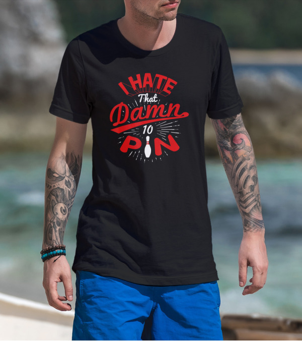 I Hate That Damn 10 Pin Bowling T-Shirt