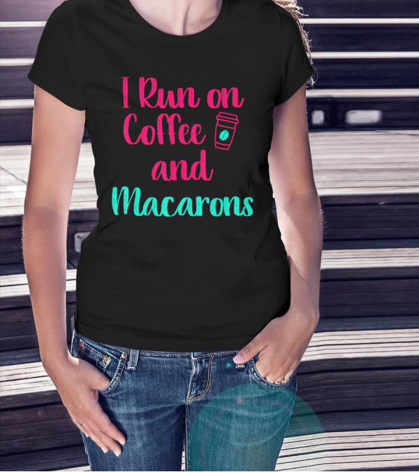 I Run On Coffee And Macarons T-Shirt