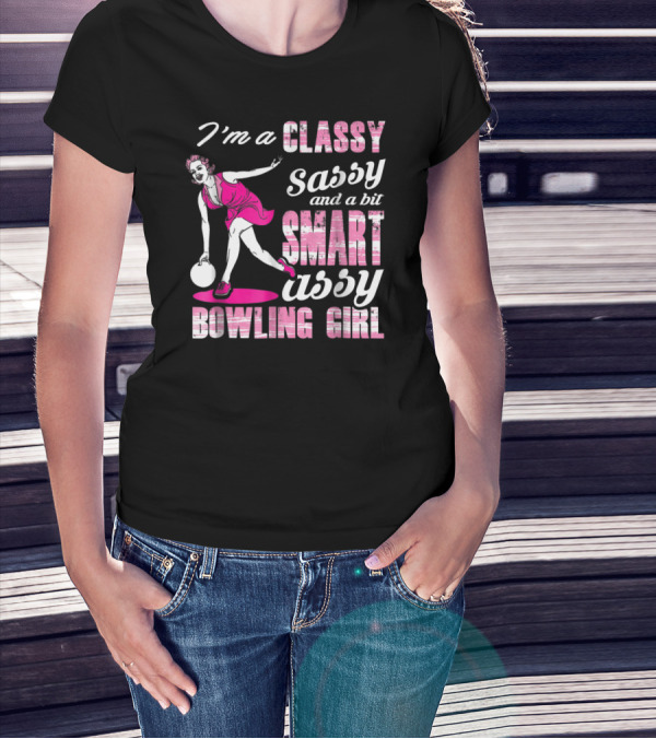 I'M A Classy Sassy And A Bit Smart Assy Bowling Girl T-Shirt