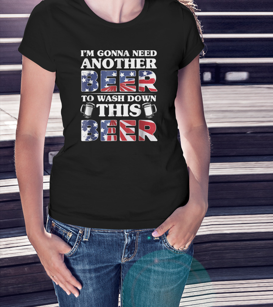 I'm Gonna Need Another Beer To Wash Down This Beer America Flag Mugs T-Shirt