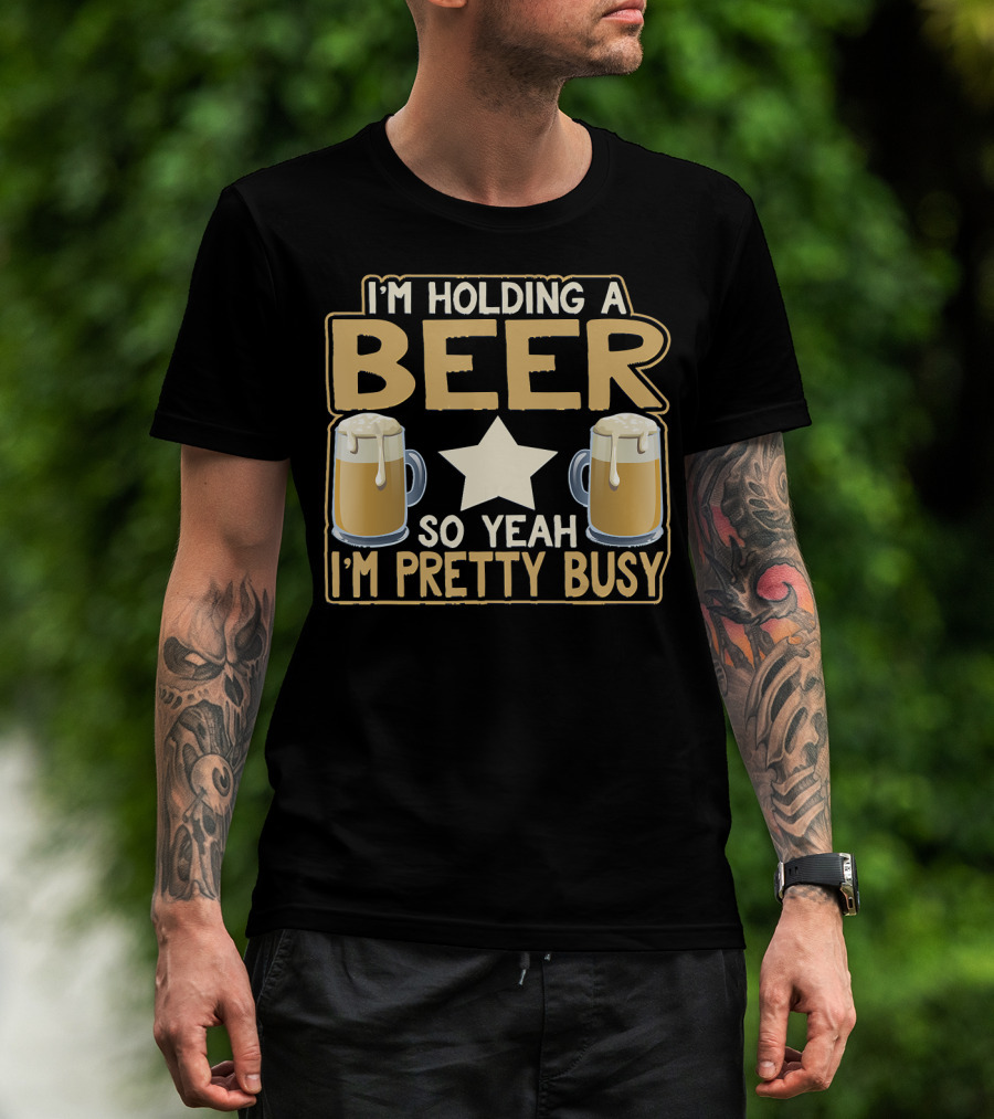I'm Holding A Beer So Yeah I'm Pretty Busy Star With Two Beer Mugs T-Shirt