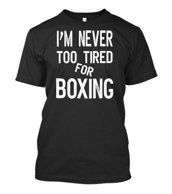 I'm Never Too Tired For Boxing Text Pun T-Shirt