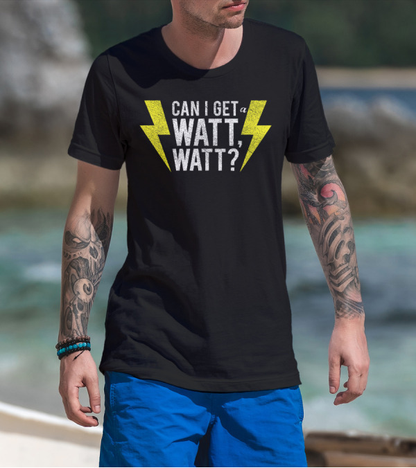 Can I Get A Watt Watt Electrician Lightning Bolt Fun Electricity Humor T-Shirt