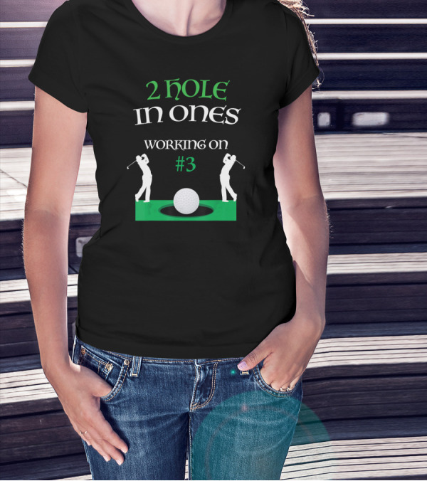 2 Hole In Ones Working On #3 Golfer T-Shirt