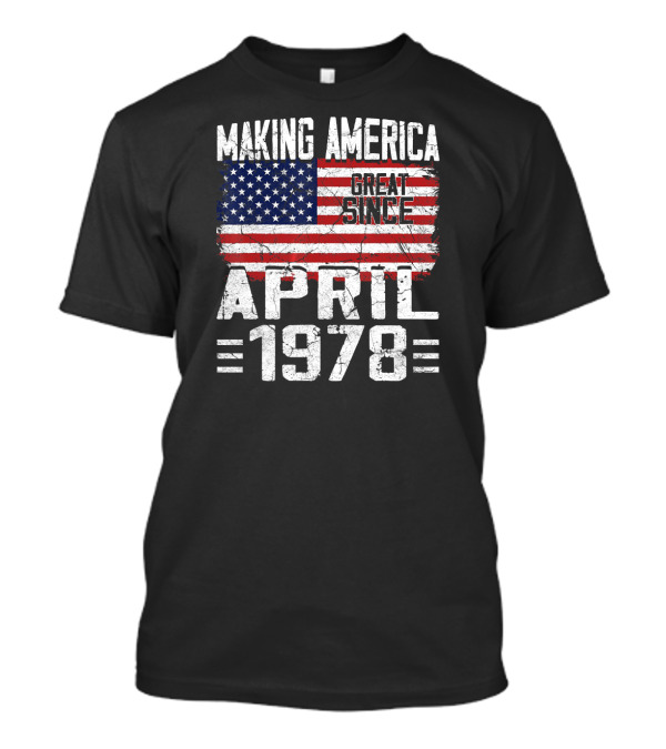 Making America Great Since April 1978 American Flag T-Shirt