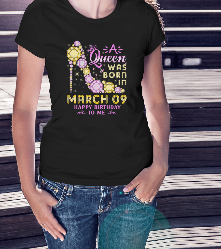 A Queen Was Born In March 09 Happy Birthday To Me T-Shirt
