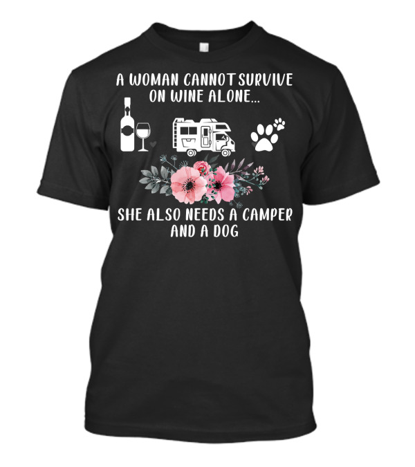 A Woman Cannot Survive On Wine Alone She Also Needs A Camper And A Dog T-Shirt