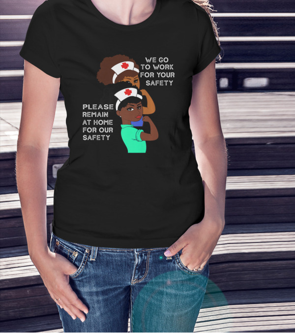 We Go To Work For Your Safety Please Remain At Home For Our Safety Afro Natural Hair Nurse T-Shirt