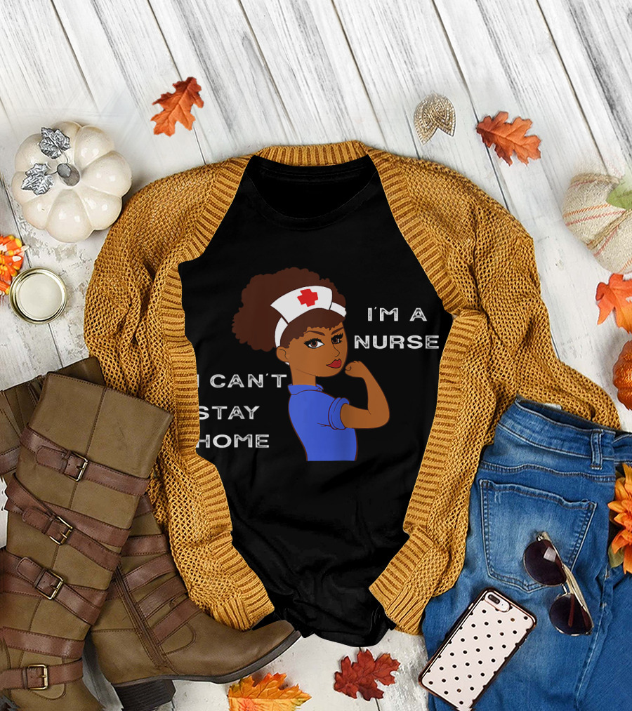 I'm A Nurse I Can't Stay Home Afro Natural Hair T-Shirt