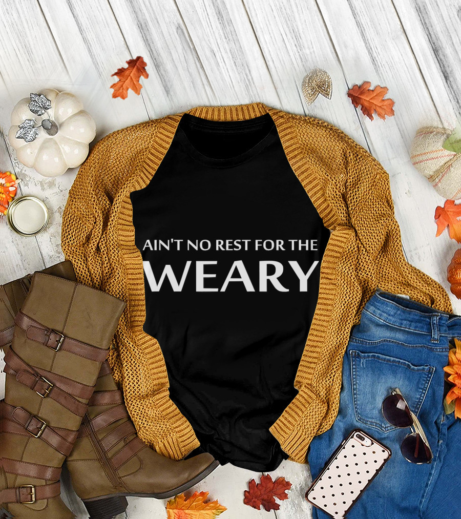 AIN'T NO REST FOR THE WEARY Classic Text T-Shirt