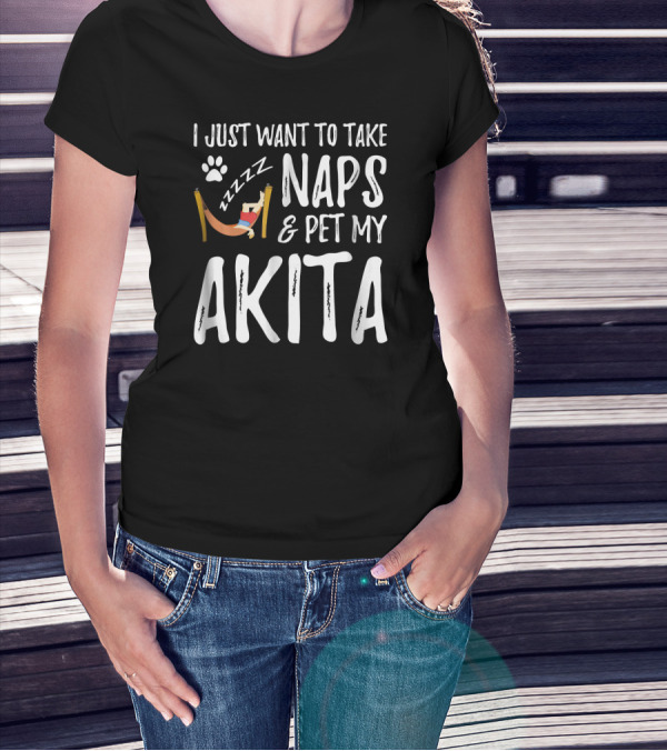 I Just Want To Take Naps And Pet My Akita T-Shirt