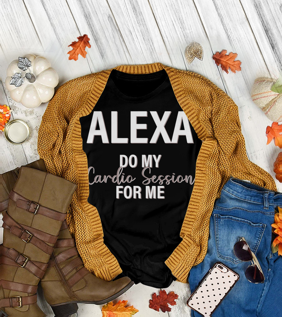 ALEXA DO MY CARDIO SESSION FOR ME T-Shirt