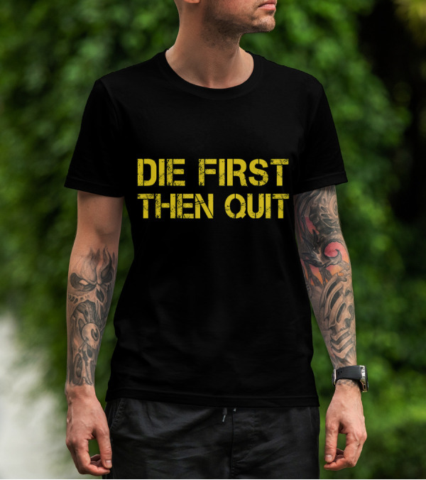 Army Motivational Die First Then Quit T-Shirt