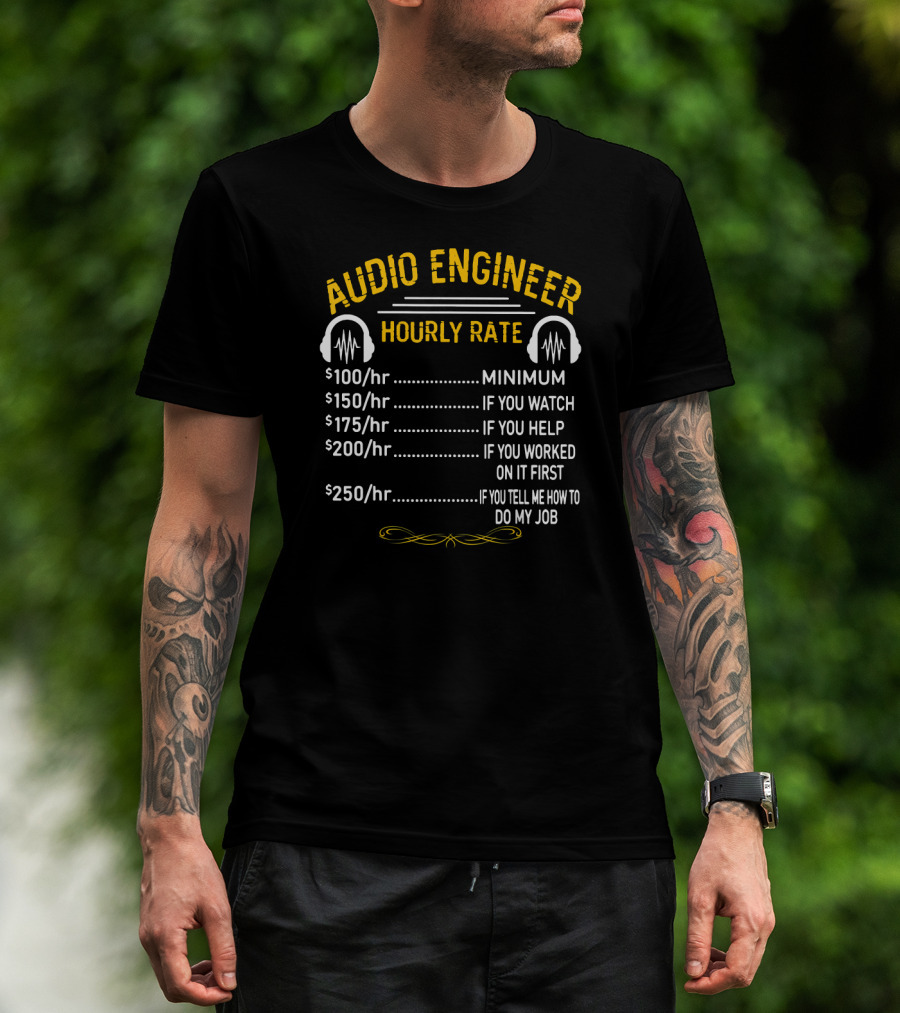Audio Engineer Hourly Rate Minimum If You Watch Help Worked Tell Me How To Do My Job T-Shirt